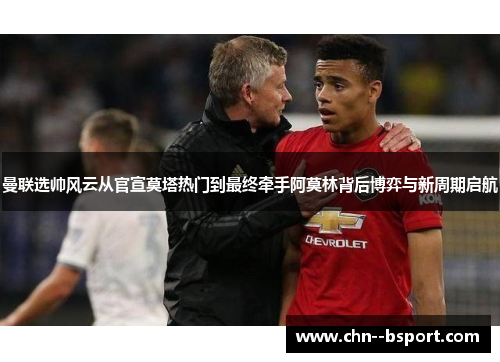 曼联选帅风云从官宣莫塔热门到最终牵手阿莫林背后博弈与新周期启航