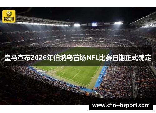 皇马宣布2026年伯纳乌首场NFL比赛日期正式确定